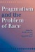 Pragmatism and the Problem of Race -- Bok 9780253216472
