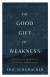 The Good Gift of Weakness -- Bok 9780736988667