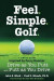 Feel. Simple. Golf.: A Simple Guide Inspired by Percy Boomer Drive as You Putt and Putt as You Drive -- Bok 9781530705665