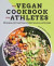 The Vegan Cookbook for Athletes: 101 Recipes and 3 Meal Plans to Build Endurance and Strength -- Bok 9781647390181