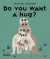 Do You Want a Hug? -- Bok 9780500653005