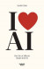 I love AI : Hur du tar tillvara magin med AI -- Bok 9789189828247