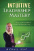 Intuitive Leadership Mastery: How a CEO doubled profits and halved stress -- Bok 9781931074018