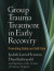 Group Trauma Treatment in Early Recovery -- Bok 9781462539444