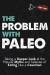 The Problem With Paleo: Taking a Deeper Look at the Popular Myths and Fallacies of Eating Like a Caveman -- Bok 9781517511685