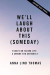 We'll Laugh About This (Someday) -- Bok 9781400221974