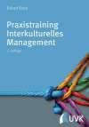 Praxistraining Interkulturelles Management. Für Führungspraxis, Projektarbeit und Kommunikation