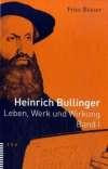 Heinrich Bullinger. Leben, Werk und Wirkung: Heinrich Bullinger 1. Leben, Werk, Wirkung: BD 1