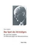 Das Spiel des Verteidigers: Der Jurist Carl Langbehn im Widerstand gegen den Nationalsozialismus (Schriften der Gedenkstätte Deutscher Widerstand)