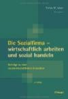 Die Sozialfirma - wirtschaftlich arbeiten und sozial handeln: Beiträge zu einer sozialwirtschaftlichen Innovation