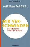 Wir verschwinden: Der Mensch im digitalen Zeitalter Intelligent leben 3 (Intelligent leben - Eine Essay-Reihe)