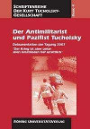 Der Antimilitarist und Pazifist Tucholsky: Dokumentation der Tagung 2007 "Der Krieg ist aber unter allen Umständen tief unsittlich" (Schriften der Kurt-Tucholsky-Gesellschaft)