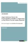 Jürgen Habermas Theorie des kommunikativen Handelns in Abgrenzung zu Max Webers Theorie sozialen Handelns: Eine Untersuchung der unterschiedlichen Handlungsbegriffe