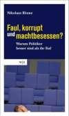 Faul, korrupt und machtbesessen?: Warum Politiker besser sind als ihr Ruf