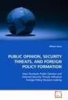 PUBLIC OPINION, SECURITY THREATS, AND FOREIGN POLICY FORMATION: How Domestic Public Opinion and External Security Threats Influence Foreign Policy Decision-making