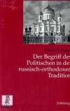 Der Begriff des Politischen in der russisch-orthodoxen Tradition. Zum Verhältnis von Kirche, Staat und Gesellschaft in Rußland