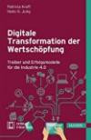 Digital vernetzt. Transformation der Wertschöpfung.: Szenarien, Optionen und Erfolgsmodelle für smarte Geschäftsmodelle, Produkte und Services
