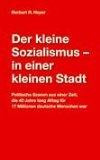 Der kleine Sozialismus - in einer kleinen Stadt: Politische Szenen aus einer Zeit, die 40 Jahre lang Alltag für 17 Millionen deutsche Menschen war