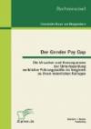 Der Gender Pay Gap: Die Ursachen und Konsequenzen der Unterbezahlung weiblicher Führungskräfte im Vergleich zu ihren männlichen Kollegen