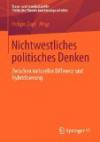 Nichtwestliches politisches Denken: Zwischen kultureller Differenz und Hybridisierung (Trans- und interkulturelle Politische Theorie und Ideengeschichte) (German Edition)