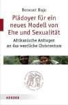 Plädoyer für ein neues Modell von Ehe und Sexualität: Afrikanische Anfragen an das westliche Christentum: Afrikanische Impulse für das westliche Christentum (Quaestiones disputatae)