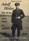Adolf Hitler - Der Krieg - mein Vater - SA - NSDAP - und ICH: Eine Dokumentation von 1933 bis 1950 mit vielen schwarzweißen Fotos und unbekannten Fotos von Adolf Hitler