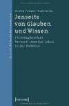 Jenseits von Glauben und Wissen: Philosophischer Versuch über das Leben in der Moderne