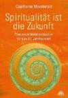 Spiritualität ist die Zukunft - Eine neue Weisheitskultur für das 21. Jahrhundert