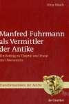 Manfred Fuhrmann als Vermittler der Antike: Ein Beitrag zu Theorie und Praxis des Übersetzens (Transformationen Der Antike)