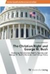 The Christian Right and George W. Bush: Analyzing the Christian Right's Agenda and George W. Bush's Domestic and Foreign Policy