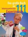 Das große Buch der 111 interessantesten Experimente: Verblüffend einfach. Völlig ungefährlich. Spielerisch Wissen entdecken