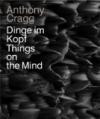 Anthony Cragg: Dinge im Kopf / Things on the Mind. Skulpturen, Zeichnungen, Grafiken / Sculptures, Drawings, Graphic Art