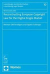 Reconstructing European Copyright Law for the Digital Single Market: Between Old Paradigms and Digital Challenges (Luxemburger Juristische Studien / Luxembourg Legal Studies, Band 10)
