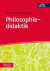 Philosophiedidaktik: Lehren und Lernen (Basiswissen Philosophie, Band 4653)
