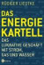 Das Energie-Kartell. Das lukrative Geschäft mit Strom, Gas und Wasser