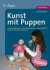 Kunst mit Puppen: 12 unkonventionelle Unterrichtseinheiten rund um Barbie, Teddy, Crashtest-Dummy & Co. Jahrgangsstufe 1 bis 4