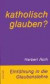 Katholisch glauben?: Einführung in die Glaubenslehre