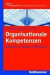 Organisationale Kompetenzen: Grundlagen - Modelle - Fallbeispiele (Kohlhammer Edition Management)