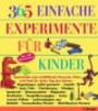 365 einfache Experimente für Kinder: Spannende und verblüffende Versuche, Tricks und Tests für jeden Tag des Jahres