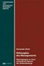 Philosophie des Managements:: Überlegungen zu einer normativen Theorie der Unternehmung (Beiträge zur Evolutionären und Institutionellen Ökonomik)