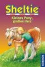 Sheltie, Kleines Pony, großes Herz: Dreifachband: Wie Sheltie zu uns kam / Sheltie in Gefahr / Sheltie und das kleine Fohlen