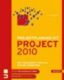 Projektplanung mit Project 2010: Das Praxisbuch für alle Project-Anwender