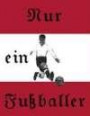 Nur ein Fußballer: Österreichischer Fußballer Roman von 1912 - 1934