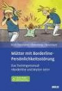 Mütter mit Borderline-Persönlichkeitsstörung: Das Trainingsmanual »Borderline und Mutter sein«. Mit E-Book inside und Arbeitsmaterial