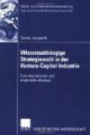 Wissensabhängige Strategiewahl in der Venture-Capital-Industrie: Eine theoretische und empirische Analyse (Markt- und Unternehmensentwicklung / Markets and Organisations)