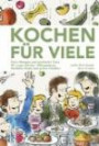 Kochen für viele: Feine Rezepte und praktische Tipps für Lager, Schulen, Mittagstische, Kantinen, Feste und grosse Familien