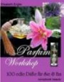 Parfum Workshop: 100 edle Düfte für Sie und Ihn