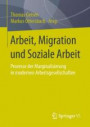 Arbeit, Migration und soziale Arbeit Prozesse der Marginalisierung in modernen Arbeitsgesellschaften