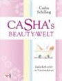 Casha's Beauty-Welt: Zauberhaft schön im Handumdrehen - Die besten Tipps und Tricks der Beautyagentin
