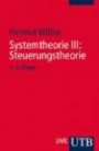 Systemtheorie III: Steuerungstheorie: Grundzüge einer Theorie der Steuerung komplexer Sozialsysteme